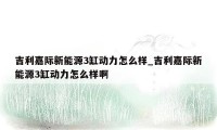 吉利嘉际新能源3缸动力怎么样_吉利嘉际新能源3缸动力怎么样啊