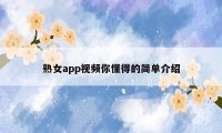 熟女app视频你懂得的简单介绍