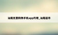 汕尾优惠购物手机app代理_汕尾超市