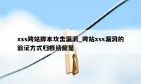 xss跨站脚本攻击漏洞_跨站xss漏洞的验证方式归根结底是