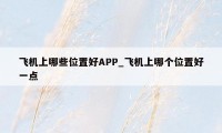 飞机上哪些位置好APP_飞机上哪个位置好一点