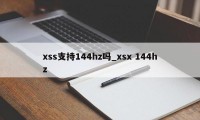 xss支持144hz吗_xsx 144hz