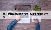 新斗罗大陆源码教程视频_新斗罗大陆教学视频