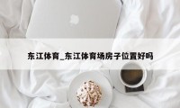 东江体育_东江体育场房子位置好吗