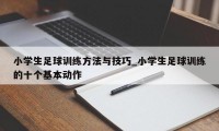 小学生足球训练方法与技巧_小学生足球训练的十个基本动作