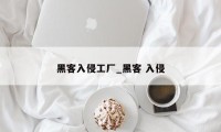 黑客入侵工厂_黑客 入侵