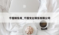 千禧娱乐用_千禧文化娱乐有限公司