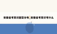 安徽省考常识题型分布_安徽省考常识考什么