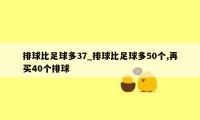 排球比足球多37_排球比足球多50个,再买40个排球