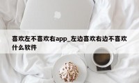 喜欢左不喜欢右app_左边喜欢右边不喜欢什么软件