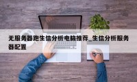 无服务器跑生信分析电脑推荐_生信分析服务器配置