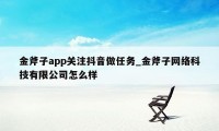 金斧子app关注抖音做任务_金斧子网络科技有限公司怎么样