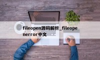 fileopen源码解析_fileopenerror中文