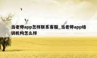 当老师app怎样联系客服_当老师app培训机构怎么样