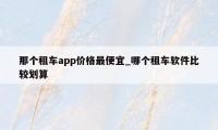 那个租车app价格最便宜_哪个租车软件比较划算