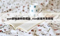 vue前端源码生成器_vue前端开发教程