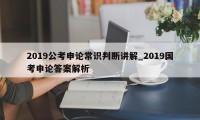 2019公考申论常识判断讲解_2019国考申论答案解析