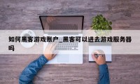 如何黑客游戏账户_黑客可以进去游戏服务器吗