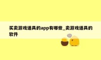 买卖游戏道具的app有哪些_卖游戏道具的软件