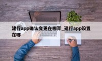 建行app确认变更在哪弄_建行app设置在哪