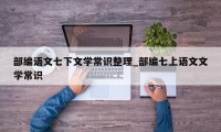 部编语文七下文学常识整理_部编七上语文文学常识