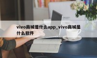 vivo商城是什么app_vivo商城是什么软件