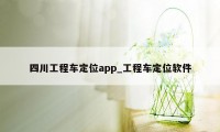 四川工程车定位app_工程车定位软件