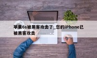 苹果6s被黑客攻击了_您的iPhone已被黑客攻击