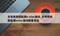 长安奔奔新能源e-star潍坊_长安奔奔新能源estar潍坊销售电话