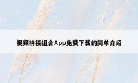 视频拼接组合App免费下载的简单介绍