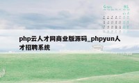 php云人才网商业版源码_phpyun人才招聘系统