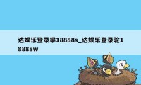 达娱乐登录攀18888s_达娱乐登录驼18888w