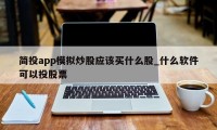 简投app模拟炒股应该买什么股_什么软件可以投股票