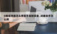 G盾服务器怎么用金币复制装备_剑盾金币怎么刷