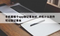 手机里哪个app做记事本好_手机什么软件可以做记事本