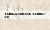 手机某些app闪退怎么回事_手机软件部分闪退