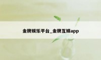 金牌娱乐平台_金牌互娱app