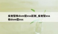 反射型和dom型xss区别_反射型xss和dom型xss