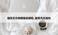 趋势王升级版指标源码_趋势为王指标