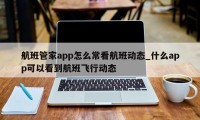 航班管家app怎么常看航班动态_什么app可以看到航班飞行动态