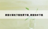 黑客计算机下载免费下载_黑客技术下载