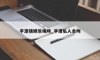 平潭镇娱乐场所_平潭私人会所