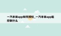 一汽丰田app如何授权_一汽丰田app能控制什么