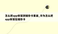 怎么把app安装到储存卡里面_华为怎么把app安装在储存卡