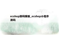 ecshop源码模板_ecshop小程序源码