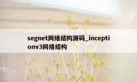segnet网络结构源码_inceptionv3网络结构