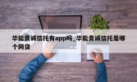 华能贵诚信托有app吗_华能贵诚信托是哪个网贷