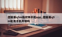 德施曼q5m指纹锁手机app_德施曼q5m能用手机开锁吗