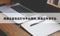 网易云音乐云打卡平台源码_网易云开发平台