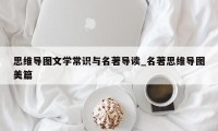 思维导图文学常识与名著导读_名著思维导图美篇